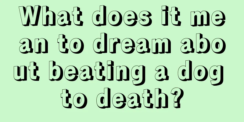 What does it mean to dream about beating a dog to death?