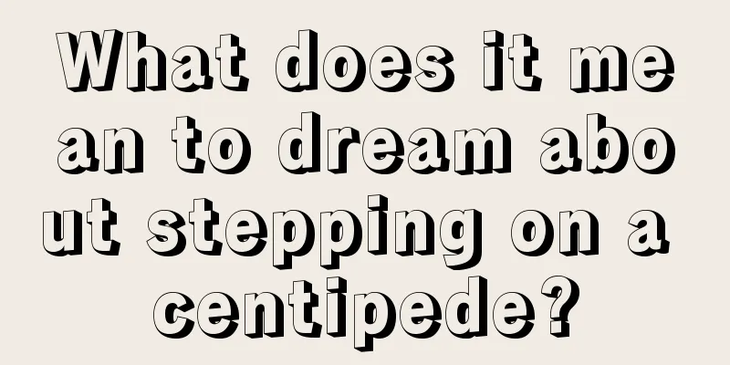 What does it mean to dream about stepping on a centipede?