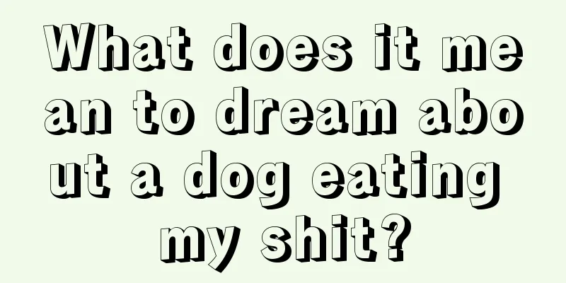 What does it mean to dream about a dog eating my shit?