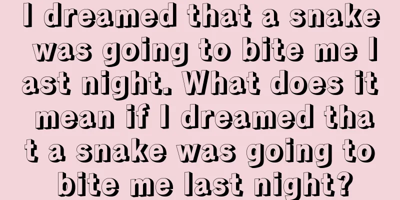 I dreamed that a snake was going to bite me last night. What does it mean if I dreamed that a snake was going to bite me last night?