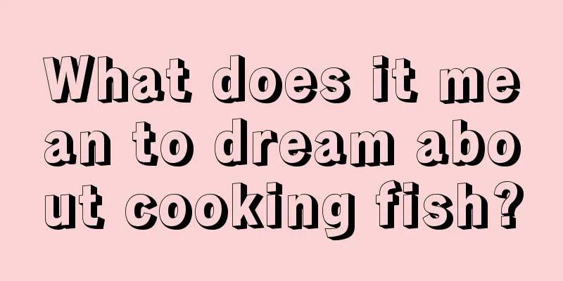 What does it mean to dream about cooking fish?