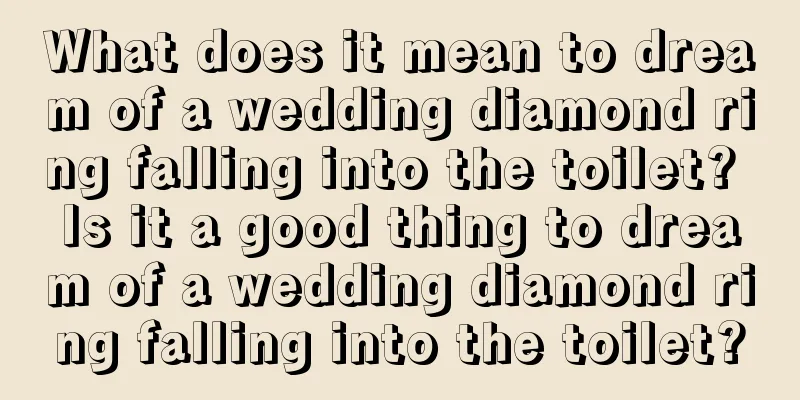 What does it mean to dream of a wedding diamond ring falling into the toilet? Is it a good thing to dream of a wedding diamond ring falling into the toilet?