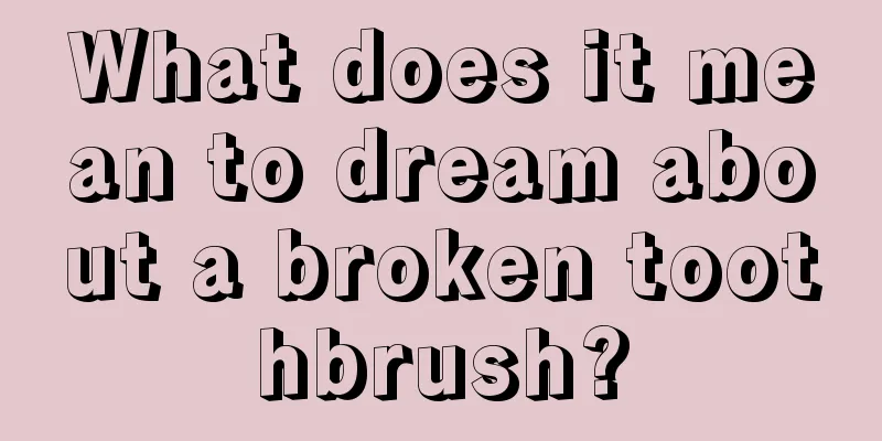 What does it mean to dream about a broken toothbrush?