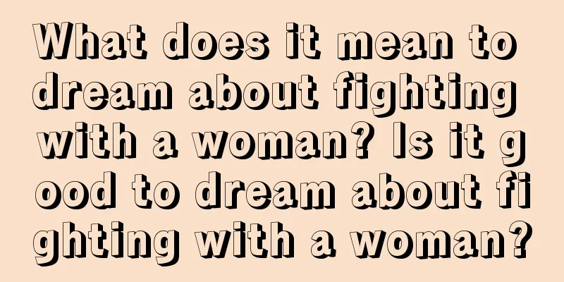 What does it mean to dream about fighting with a woman? Is it good to dream about fighting with a woman?