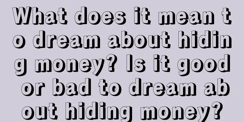 What does it mean to dream about hiding money? Is it good or bad to dream about hiding money?