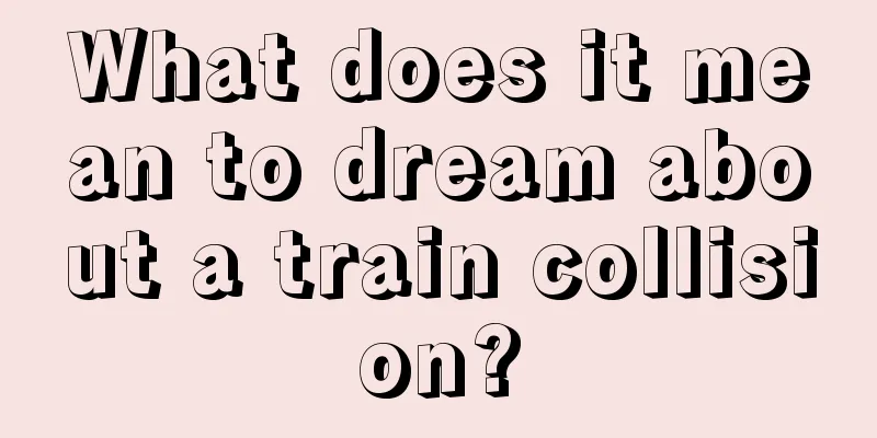 What does it mean to dream about a train collision?