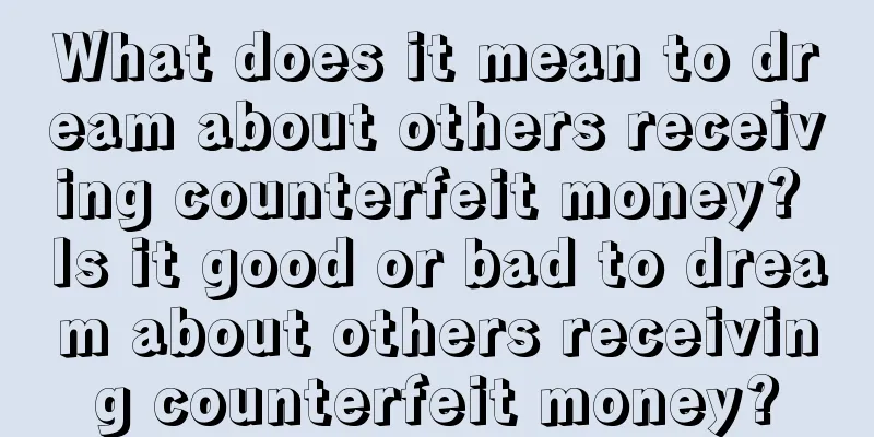 What does it mean to dream about others receiving counterfeit money? Is it good or bad to dream about others receiving counterfeit money?