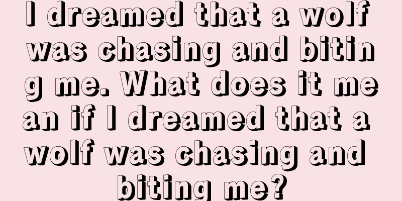 I dreamed that a wolf was chasing and biting me. What does it mean if I dreamed that a wolf was chasing and biting me?