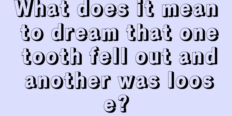 What does it mean to dream that one tooth fell out and another was loose?