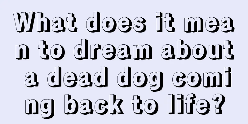 What does it mean to dream about a dead dog coming back to life?