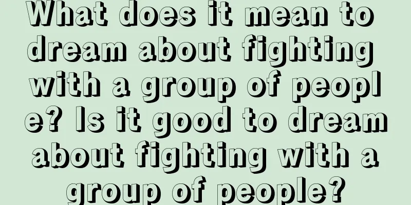 What does it mean to dream about fighting with a group of people? Is it good to dream about fighting with a group of people?