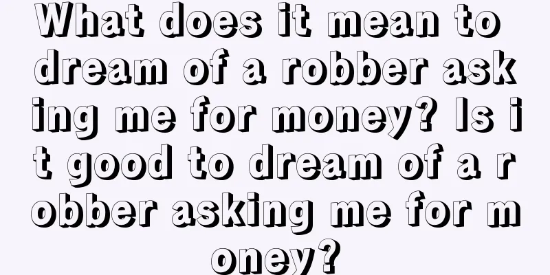 What does it mean to dream of a robber asking me for money? Is it good to dream of a robber asking me for money?