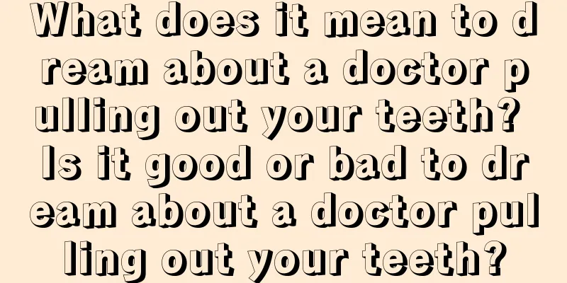 What does it mean to dream about a doctor pulling out your teeth? Is it good or bad to dream about a doctor pulling out your teeth?