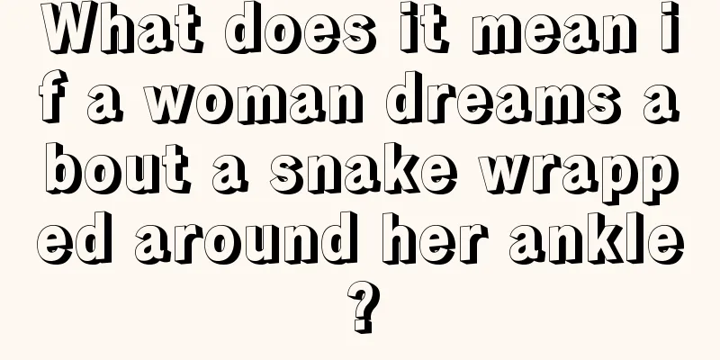 What does it mean if a woman dreams about a snake wrapped around her ankle?