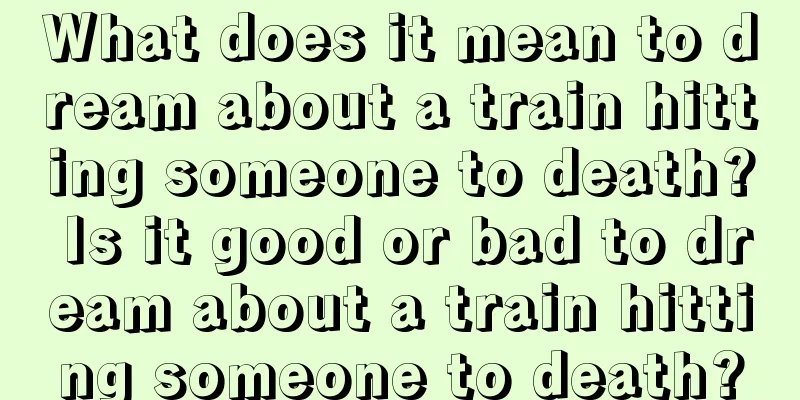 What does it mean to dream about a train hitting someone to death? Is it good or bad to dream about a train hitting someone to death?