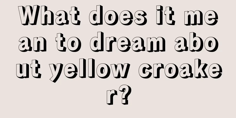 What does it mean to dream about yellow croaker?