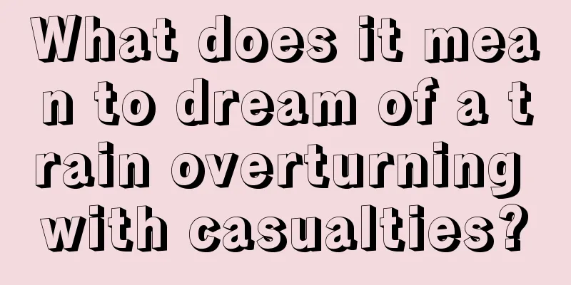 What does it mean to dream of a train overturning with casualties?