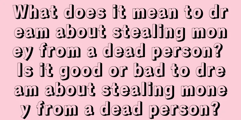 What does it mean to dream about stealing money from a dead person? Is it good or bad to dream about stealing money from a dead person?