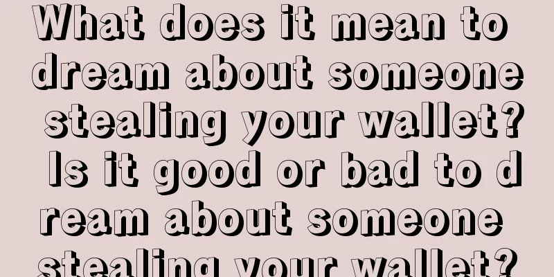 What does it mean to dream about someone stealing your wallet? Is it good or bad to dream about someone stealing your wallet?