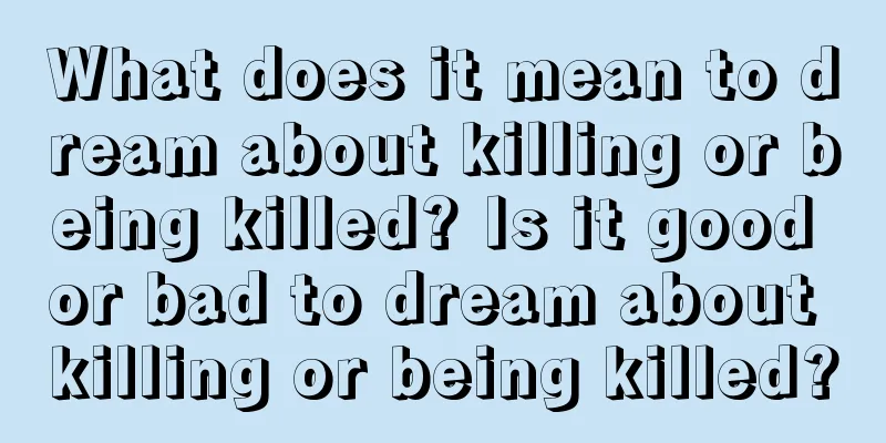 What does it mean to dream about killing or being killed? Is it good or bad to dream about killing or being killed?