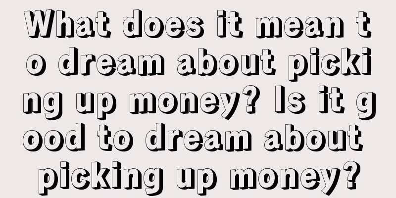 What does it mean to dream about picking up money? Is it good to dream about picking up money?