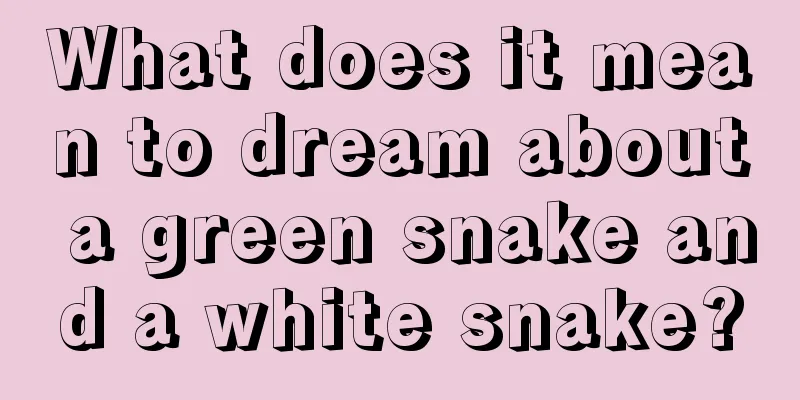 What does it mean to dream about a green snake and a white snake?