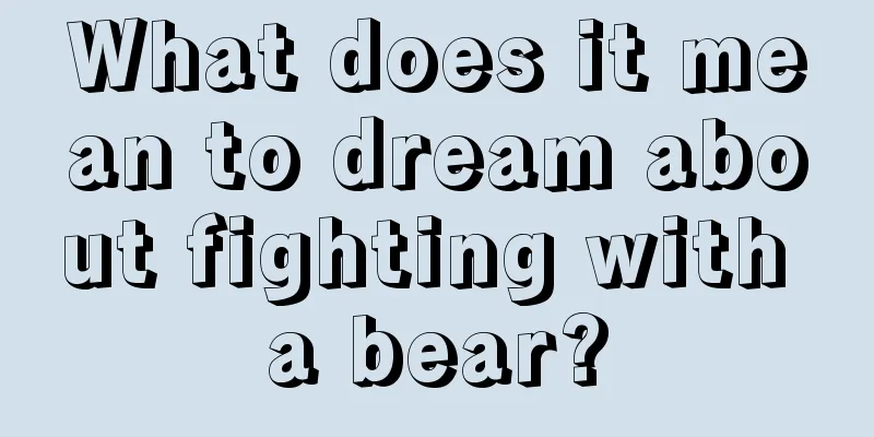 What does it mean to dream about fighting with a bear?