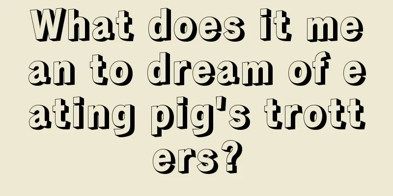 What does it mean to dream of eating pig's trotters?