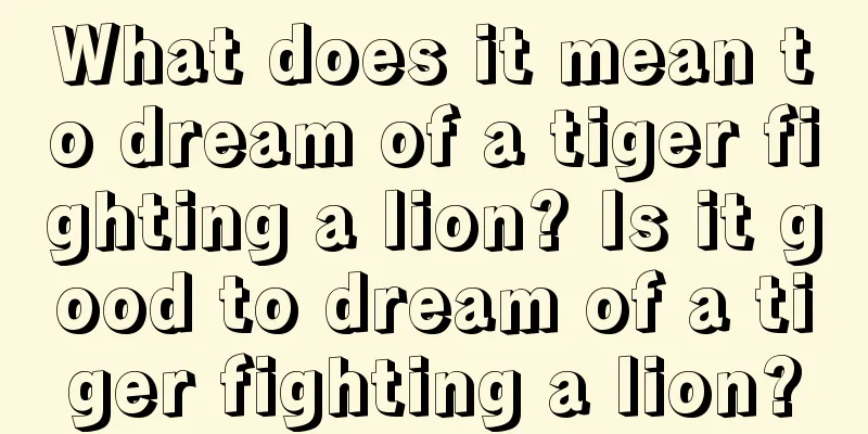 What does it mean to dream of a tiger fighting a lion? Is it good to dream of a tiger fighting a lion?