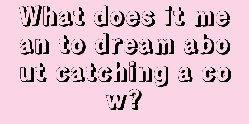 What does it mean to dream about catching a cow?