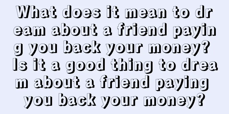 What does it mean to dream about a friend paying you back your money? Is it a good thing to dream about a friend paying you back your money?