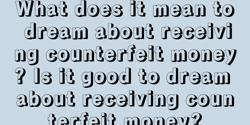 What does it mean to dream about receiving counterfeit money? Is it good to dream about receiving counterfeit money?