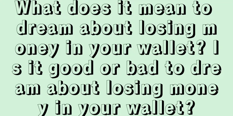 What does it mean to dream about losing money in your wallet? Is it good or bad to dream about losing money in your wallet?