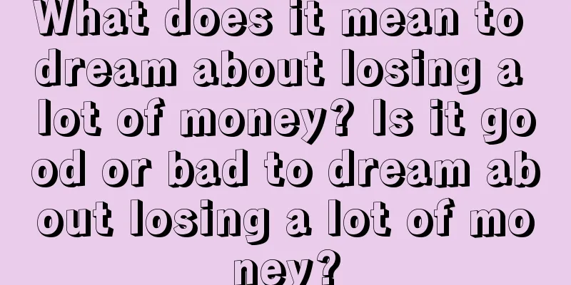 What does it mean to dream about losing a lot of money? Is it good or bad to dream about losing a lot of money?