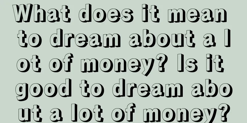 What does it mean to dream about a lot of money? Is it good to dream about a lot of money?