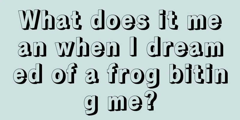 What does it mean when I dreamed of a frog biting me?