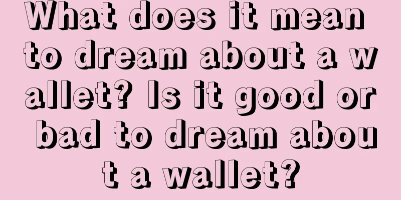 What does it mean to dream about a wallet? Is it good or bad to dream about a wallet?