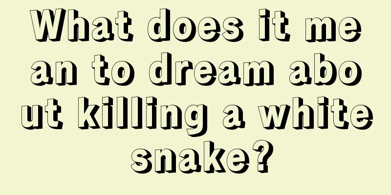 What does it mean to dream about killing a white snake?