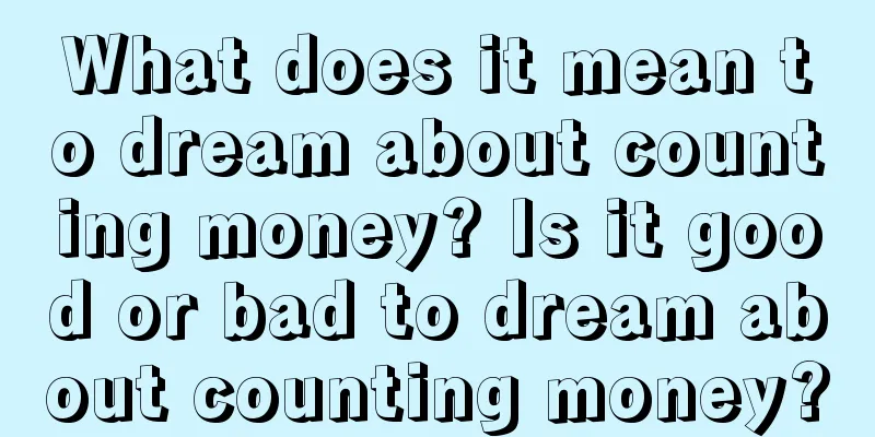 What does it mean to dream about counting money? Is it good or bad to dream about counting money?