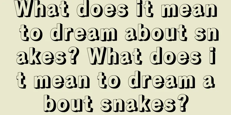 What does it mean to dream about snakes? What does it mean to dream about snakes?