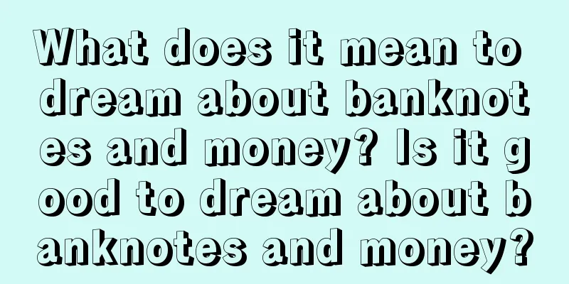 What does it mean to dream about banknotes and money? Is it good to dream about banknotes and money?