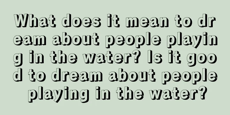 What does it mean to dream about people playing in the water? Is it good to dream about people playing in the water?