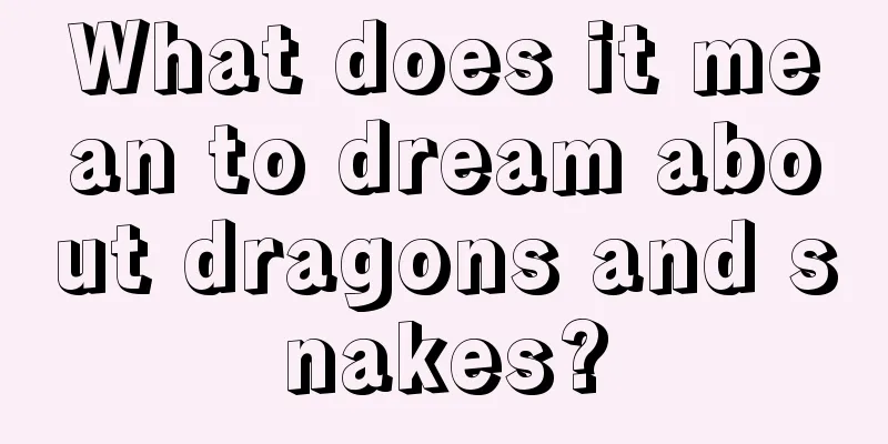 What does it mean to dream about dragons and snakes?