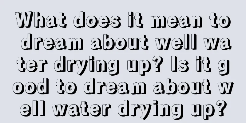 What does it mean to dream about well water drying up? Is it good to dream about well water drying up?