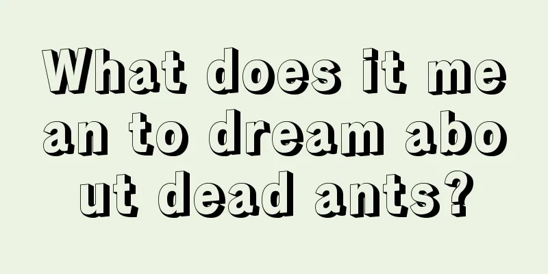 What does it mean to dream about dead ants?