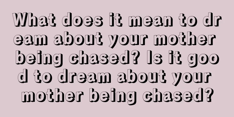 What does it mean to dream about your mother being chased? Is it good to dream about your mother being chased?