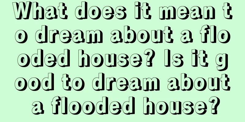 What does it mean to dream about a flooded house? Is it good to dream about a flooded house?