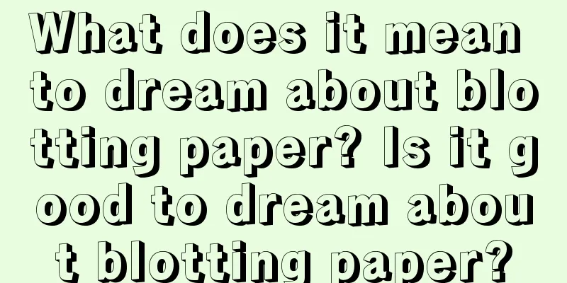 What does it mean to dream about blotting paper? Is it good to dream about blotting paper?