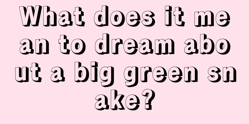 What does it mean to dream about a big green snake?