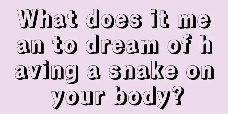 What does it mean to dream of having a snake on your body?